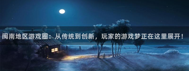 赢咖娱乐直属：闽南地区游戏圈：从传统到创新，玩家的游戏梦正在